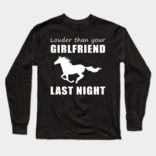 Gallop into Laughter! Horse Louder Than Your Girlfriend Last Night Tee! Long Sleeve T-Shirt